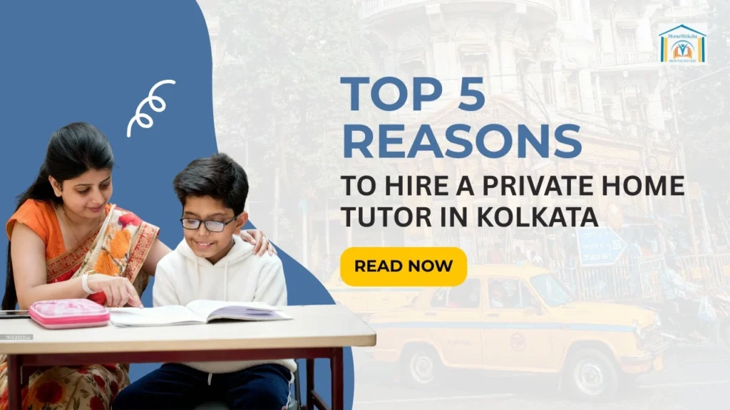 Top 5 Reasons to Hire a Private Home tutor in Kolkata